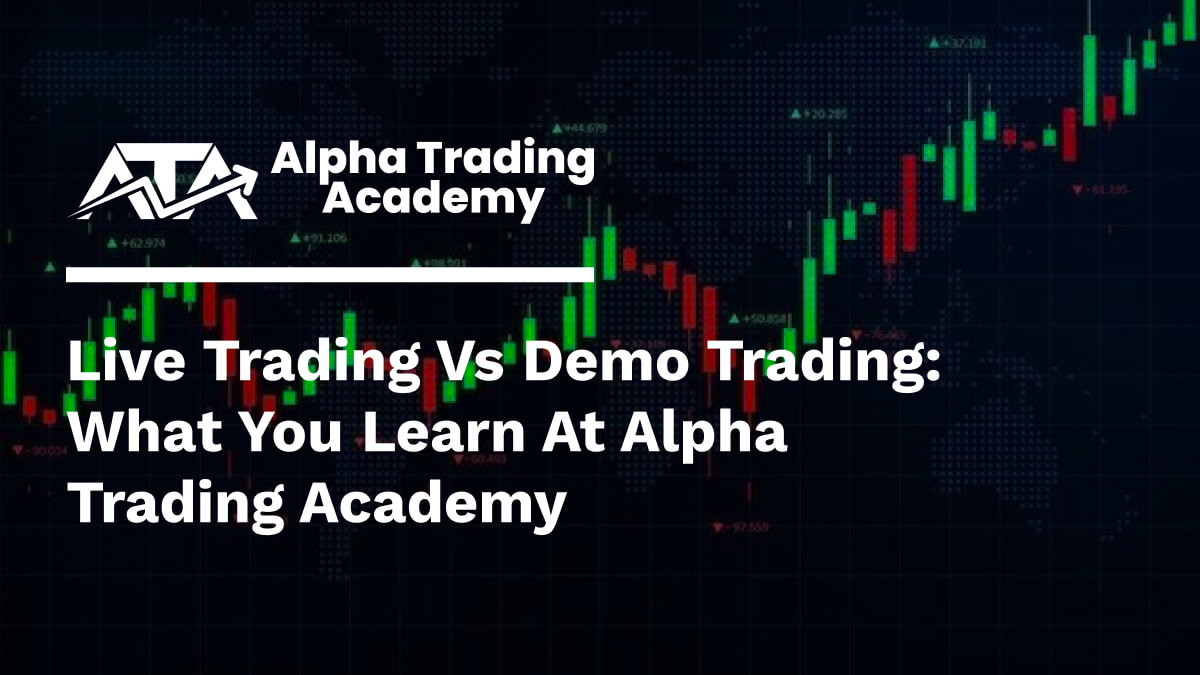 Live Trading vs Demo Trading_ What You Learn at Alpha Trading Academy